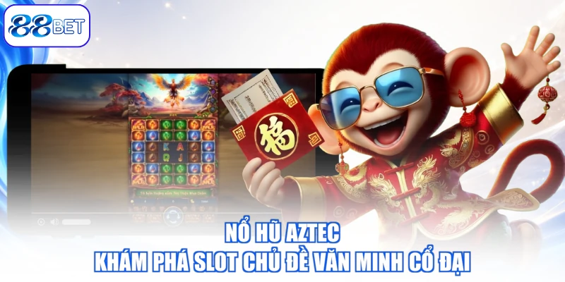 Nổ Hũ Aztec – Khám Phá Slot Chủ Đề Văn Minh Cổ Đại
